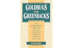 Goldbugs and Greenbacks: The Antimonopoly Tradition and the Politics of Finance in America, 1865-1896