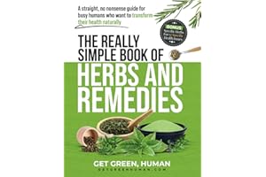 The Really Simple Book of Herbs and Remedies: A straightforward, no nonsense guide for busy humans who want to transform their health naturally