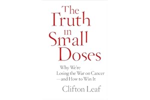The Truth in Small Doses: Why We're Losing the War on Cancer-and How to Win It