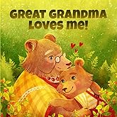 Great Grandma Loves Me: A Story About A Great Grandma And Her Love!