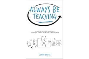 Always Be Teaching: 50 Illustrated Insights on How to Grow Your Business by Creating Content Online (Sell Your Smarts Library