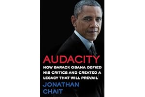 Audacity: How Barack Obama Defied His Critics and Created a Legacy That Will Prevail