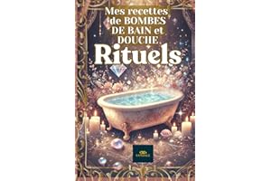 MES RECETTES DE BOMBES DE BAIN ET DOUCHE RITUELS: Recettes Naturelles DIY pour une Magie Douce, Amour, Protection et Bien-êtr