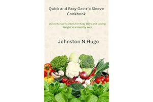 Quick and Easy Gastric Sleeve Cookbook: Quick Bariatric Meals for Busy Days and Losing Weight in a Healthy Way