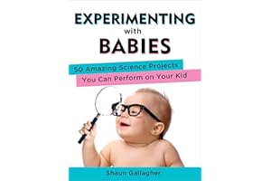 Experimenting with Babies: 50 Amazing Science Projects You Can Perform on Your Kid