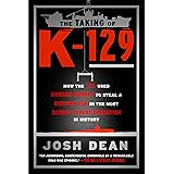 The Taking of K-129: How the CIA Used Howard Hughes to Steal a Russian Sub in the Most Daring Covert Operation in History