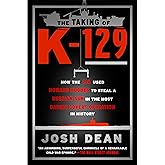 The Taking of K-129: How the CIA Used Howard Hughes to Steal a Russian Sub in the Most Daring Covert Operation in History