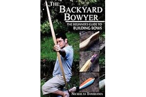 The Backyard Bowyer: The Beginner's Guide to Building Bows