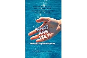 What Are We? Humanity in the Age of AI : When a Human and a Machine Write the Same Book, Are They The Same? - A Provocative T