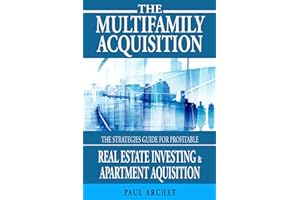 THE MULTI-FAMILY ACQUISITION: The Strategies Guide for Profitable Real Estate Investing and Apartment Acquisitions