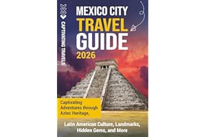 Mexico City Travel Guide: Captivating Adventures through Aztec Heritage, Latin American Culture, Landmarks, Hidden Gems, and 