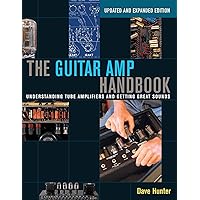 The Guitar Amp Handbook: Understanding Tube Amplifiers and Getting Great Sounds