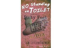 No Standing on Toilet and Other Itchy Feet Travel Tales: A Whimsical Walkabout in Asia (Itchy Feet Travel Tales in Asia)