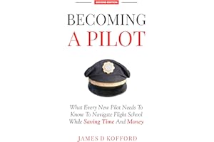 Becoming A Pilot (Second Edition): What Every New Pilot Needs To Know To Navigate Flight School While Saving Time And Money