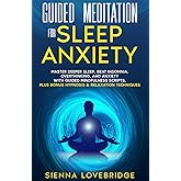 Guided Meditation for Sleep Anxiety: Master Deeper Sleep, Beat Insomnia, Overthinking, and Anxiety with Guided Mindfulness Scripts, Plus Bonus Hypnosis & Relaxation Techniques