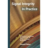 Signal Integrity, In Practice: A Practical Handbook for Hardware, SI, FPGA &amp; Layout Engineers