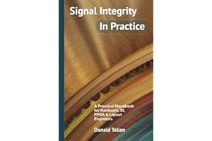 Signal Integrity, In Practice: A Practical Handbook for Hardware, SI, FPGA & Layout Engineers