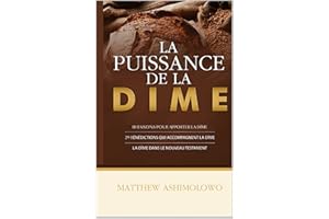 La puissance de la dime: 18 raisons pour apporter la dîme - 29 bénédictions qui accompagnent la dîme - La dîme dans le Nouvea