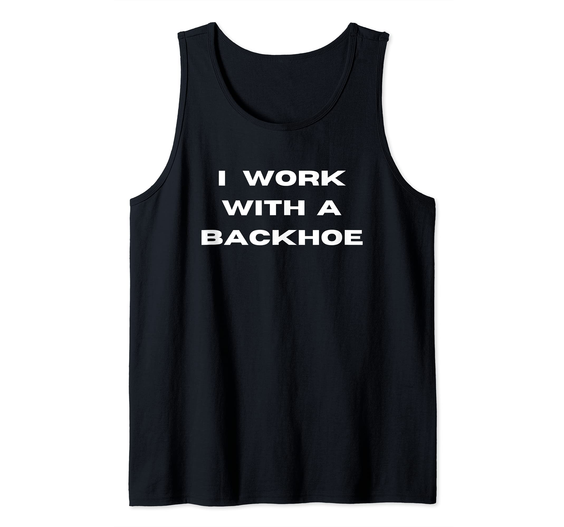 I WORK WITH A BACKHOE Tank Top