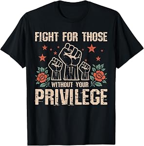 Fight for Those Without Your Privilege - Gifts Civil Rights T-Shirt