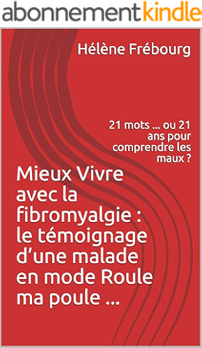 Download Mieux Vivre avec la fibromyalgie :  le témoignage d’une malade en mode Roule ma poule ...: 21 mots ... ou 21 ans pour comprendre les maux ? PDF