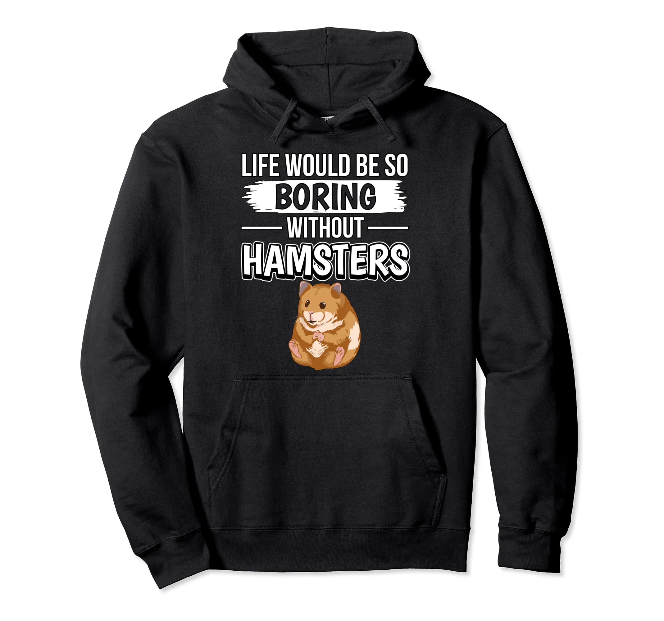 Hammy Life Would Be So Boring Without Hamsters Pullover Hoodie