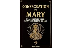 Consecration to Mary According to Saint Maximilian Kolbe: A 33-Day Catholic Guide to Marian Consecration, Devotion, and Spiri
