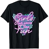 Girls Just Wanna Have Fun Awesome 70's 80's 90's 1980s T-Shirt