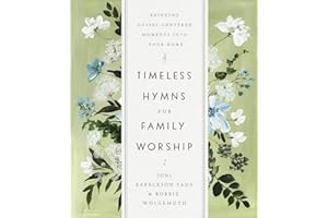 Timeless Hymns for Family Worship: Bringing Gospel-Centered Moments into Your Home