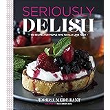 Seriously Delish: 150 Recipes for People Who Totally Love Food
