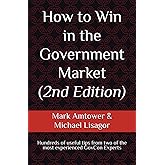 How to Win in the Government Market: Hundreds of useful tips from two of the most experienced GovCon experts