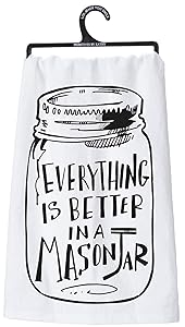 Primitives by Kathy Dish Towel, Everything Is Better in a Mason Jar, White Cotton Kitchen Tea Towel, 28" x 28"
