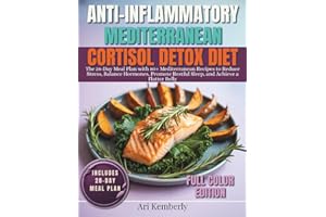 Anti Inflammatory Mediterranean Cortisol Detox Diet: The 28-Day Meal Plan with 80+ Mediterranean Recipes to Reduce Stress, Balance Hormones, Promote Restful Sleep, and Achieve a Flatter Belly