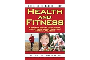 The Big Book of Health and Fitness: A Practical Guide to Diet, Exercise, Healthy Aging, Illness Prevention, and Sexual Well-Being