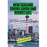 New Zealand Travel Guide and bucket list: Explore the Land of the Long White Cloud: Hidden Gems, Epic Adventures, and Must-See Wonders of New Zealand”