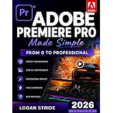 Adobe Premiere Pro Made Simple: From 0 to Professional | A Step-by-Step Guide to Video Editing, Audio, Color Grading, and Export Shortcuts, for YouTubers, and Social Media Creators