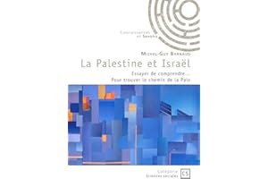La Palestine et Israël: Essayer de comprendre… Pour trouver le chemin de la Paix (French Edition)