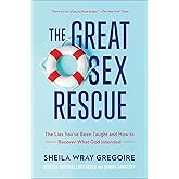 The Great Sex Rescue: The Lies You've Been Taught and How to Recover What God Intended