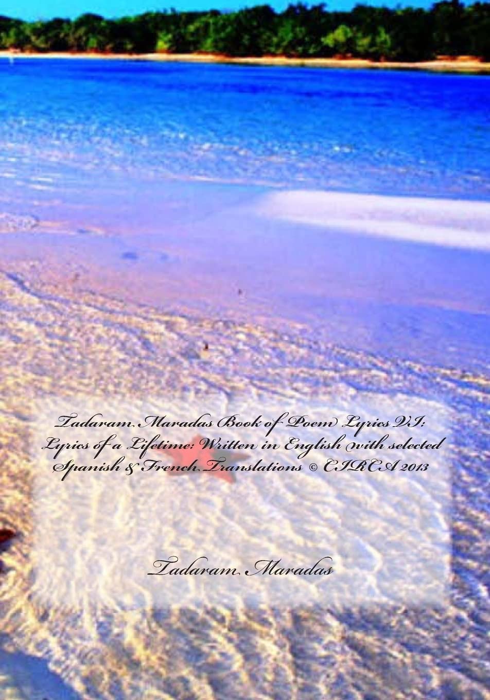 Tadaram Maradas Book of Poem Lyrics VI: Lyrics of a Lifetime: Written in English with selected Spanish & French Translations © CIRCA 2013