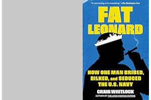 Fat Leonard: How One Man Bribed, Bilked, and Seduced the U.S. Navy