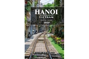 HANOI VIETNAM TRAVEL GUIDE: Essential Information and Tips to Prepare for Your Trip: Everything You Should Know Before You Go
