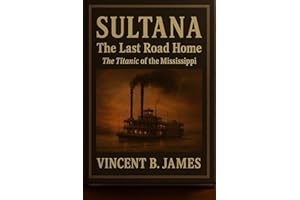 Sultana: The Last Road Home: The Titanic of the Mississippi (The Sultana Series: Stories of America's Civil War and America's