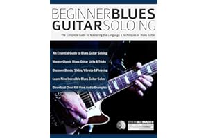 Beginner Blues Guitar Soloing: The Complete Guide to Mastering the Language & Techniques of Blues Guitar (Learn How to Play Blues Guitar)