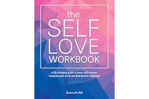 The Self-Love Workbook: A Life-Changing Guide to Boost Self-Esteem, Recognize Your Worth and Find Genuine Happiness (Self-Love Books)
