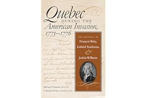 Quebec During the American Invasion, 1775-1776: The Journal of Francois Baby, Gabriel Taschereau, and Jenkin Williams