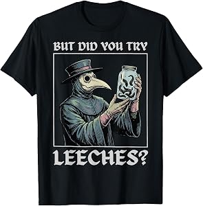But Did You Try Leeches T-Shirt