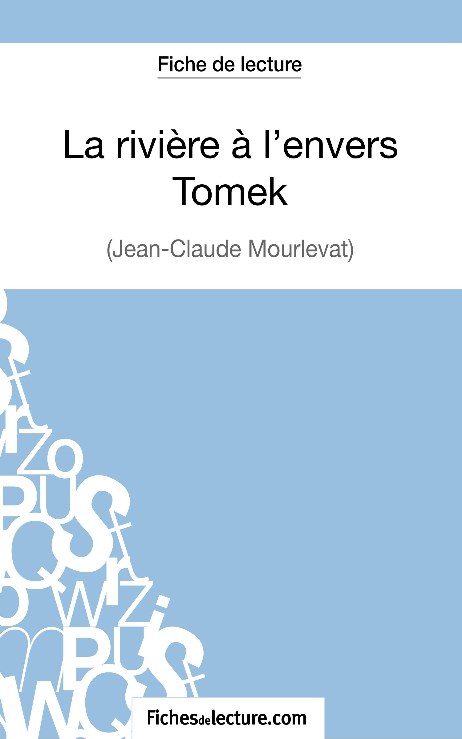 La Riviere A L Envers Tomek De Jean Claude Mourlevat Fiche De Lecture Analyse Complete De L Oeuvre Fiches De Lecture French Edition Lecomte Sophie 9782511029497 Amazon Com Books