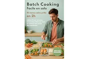Batch cooking facile en solo - 10 menus sains prêts en 2h: Libérez 7h par semaine, économisez 200€ par mois et cuisinez sans 