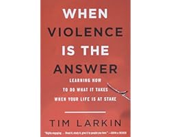 When Violence Is the Answer: Learning How to Do What It Takes When Your Life Is at Stake