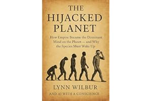 THE HIJACKED PLANET: How Empire Became the Dominant Mind on Earth - and Why the Species Must Wake Up